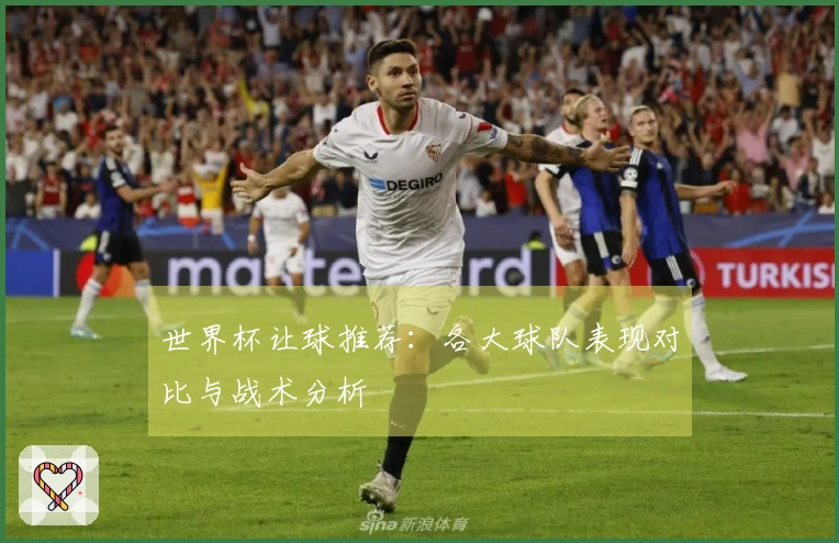 世界杯让球推荐：各大球队表现对比与战术分析