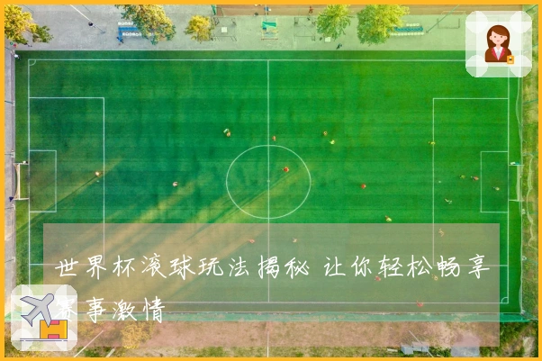 世界杯滚球玩法揭秘 让你轻松畅享赛事激情