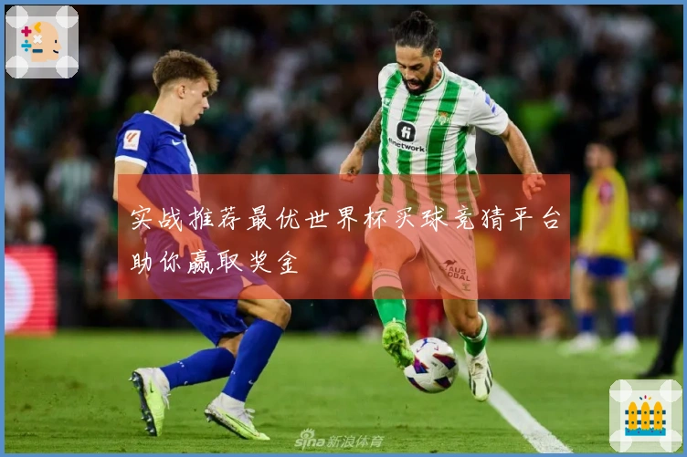 实战推荐最优世界杯买球竞猜平台助你赢取奖金
